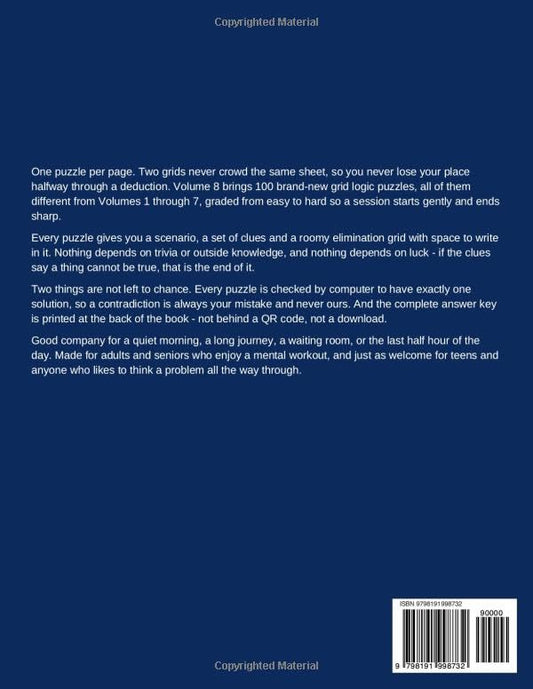 Logic Puzzles for Adults Volume 8: One Puzzle Per Page So Two Grids Never Crowd One Sheet, with Roomy Elimination Boxes for Seniors and Sharp Minds