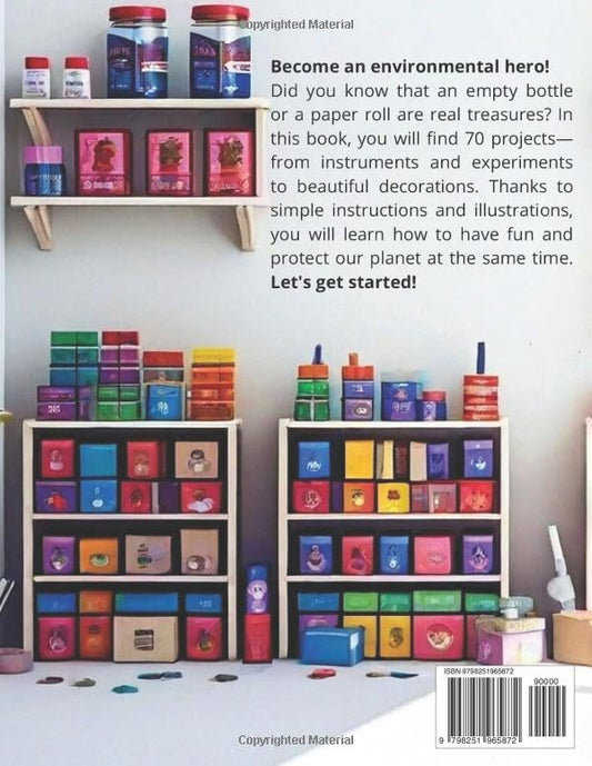 70 Creative DIY Recycling Projects for Kids: Step-by-Step Guide to Making Toys, Science Experiments,Eco-Friendly Gifts, Musical Instruments and more from Recycled Materials
