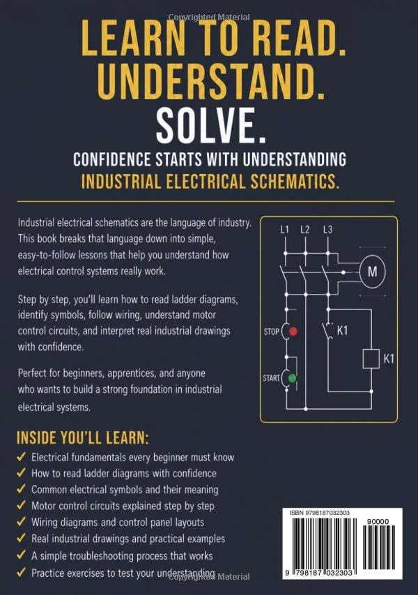Industrial Electrical Schematics for Beginners: Learn to Read Ladder Diagrams, Motor Control Circuits, Electrical Symbols, Wiring Diagrams, Control Panels, and Real Industrial Drawings with step-by...