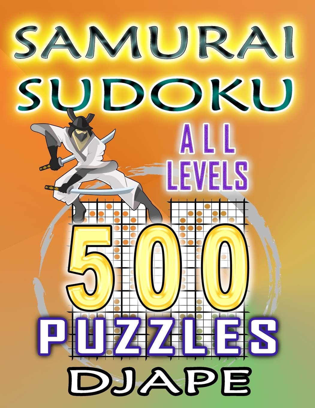 Samurai Sudoku: 500 puzzles all levels (The Way of Samurai Sudoku: The Complete Gattai-5 Series)