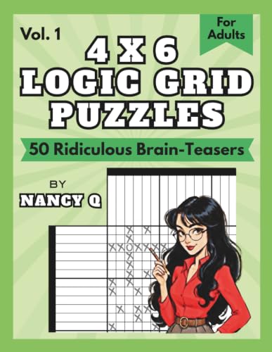 4x6 Logic Grid Puzzles By Nancy Q (Vol. 1): 50 Ridiculous Brain-Teasers