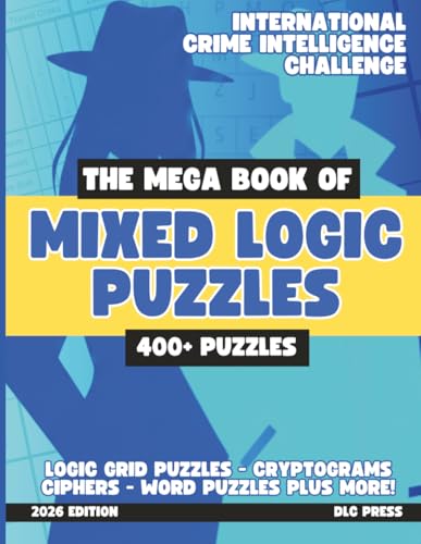 The Mega Book of Mixed Logic Puzzles Volume 1: International Crime Intelligence Challenge: 400+ Puzzles | Logic Grids, Word Search, Sudoku, Word ... Logic Puzzle Book (Mixed Puzzle Book Series)