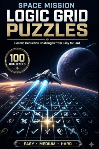 Space Mission Logic Grid Puzzles: 100 Cosmic Deduction Challenges from Easy to Hard for Adults Who Love Brain Teasers, Space Adventures and Logic Games (The Logic Worlds Collection)