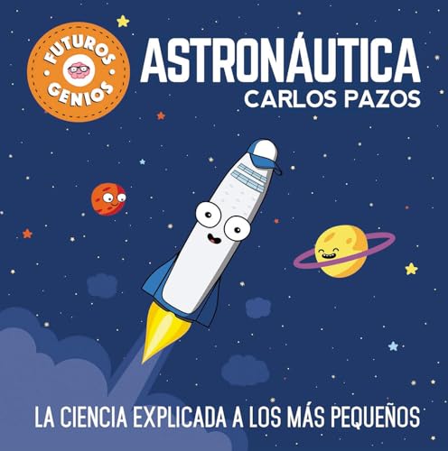 Astronáutica / Space for Smart Kids: La ciencia explicada a los más pequeños / Science Explained to the Little Ones (Futuros genios) (Spanish Edition)