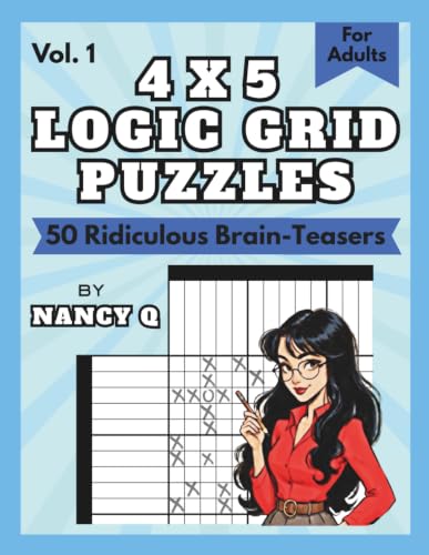 4x5 Logic Grid Puzzles By Nancy Q (Vol. 1): 50 Ridiculous Brain-Teasers