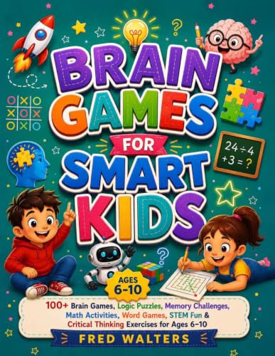 Brain Games for Smart Kids: 100+ Brain Games, Logic Puzzles, Memory Challenges, Math Activities, Word Games, STEM Fun & Critical Thinking Exercises for Ages 6–10