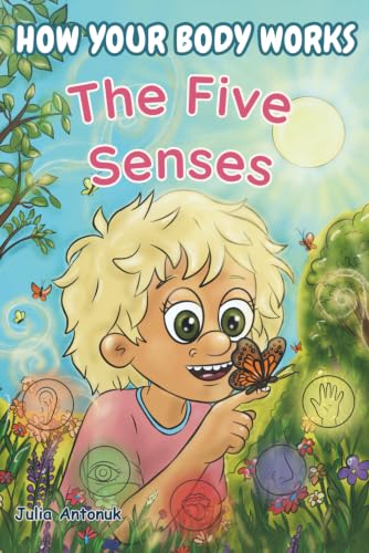 How Your Body Works: The Five Senses: An Illustrated Human Body Science Book for Kids: Discover Sight, Hearing, Smell, Taste & Touch