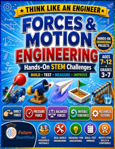 Forces and Motion Engineering: Hands-On STEM Projects for Kids Ages 7–12: Build, Test, Measure, and Improve Cars, Air Pressure, Flight, Boats, and Water-Lifting Systems (Think Like an Engineer)