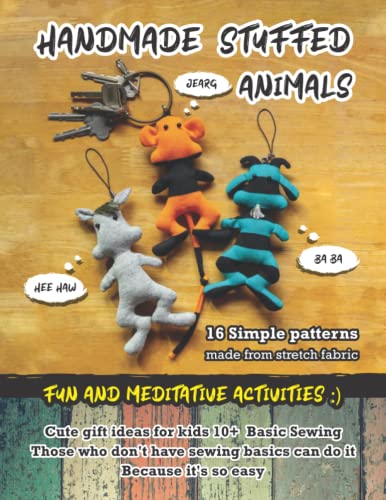 HANDMADE STUFFED ANIMALS: 16 Simple patterns made from stretch fabric: Cute gift ideas for kids 10+ Basic Sewing: Those who don't have sewing basics ... it's so easy: Fun and meditative activities