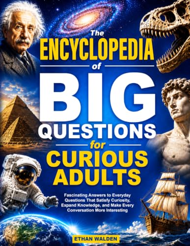 The Encyclopedia of Big Questions for Curious Adults: Fascinating Answers to Everyday Questions That Satisfy Curiosity, Expand Knowledge, and Make Every Conversation More Interesting