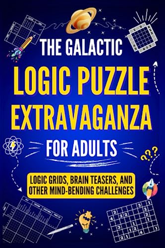 The Galactic Logic Puzzle Extravaganza for Adults: Logic Grids, Brain Teasers, and Other Mind-Bending Challenges