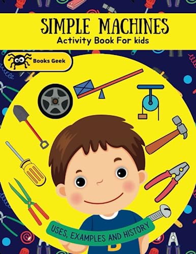 simple machines book for kids: simple machines wheels, levers, and pulleys force and motion physical book for kids 8-12 (physics books for kids)