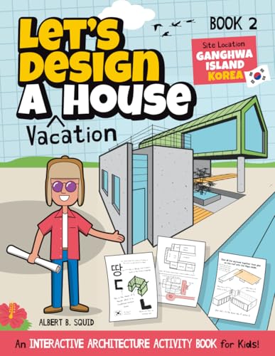 Let's Design A Vacation House: An Interactive Architecture Activity Book For Kids | Series | Book 2 | Site Location: Ganghwa Island, South Korea (Let's Design A House)