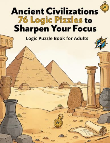 Ancient Civilizations 76 Logic Puzzles to Sharpen Your Focus: Logic Puzzle Book for Adults (The Logic Puzzle Collection)