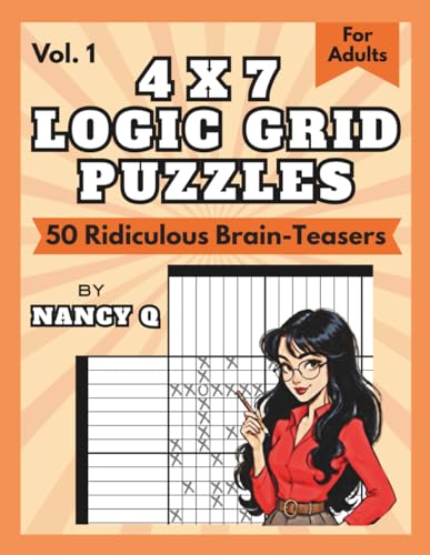 4x7 Logic Grid Puzzles By Nancy Q (Vol. 1): 50 Ridiculous Brain-Teasers