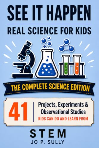 SEE IT HAPPEN REAL SCIENCE FOR KIDS---THE COMPLETE SCIENCE EDITION: 41 Projects, Experiments & Observational Studies (Lets Do It Guides: Science)